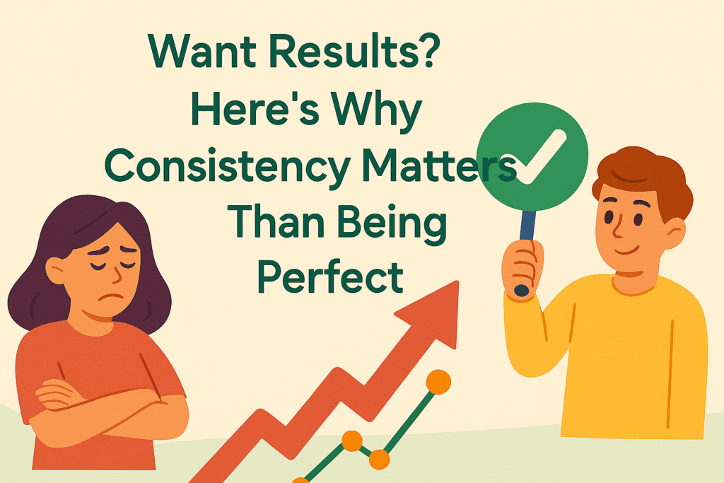 Consistency matters more than perfection